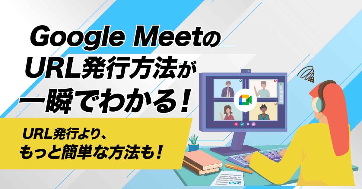 Google MeetのURL発行方法 2023年版：会議リンク共有と代替案