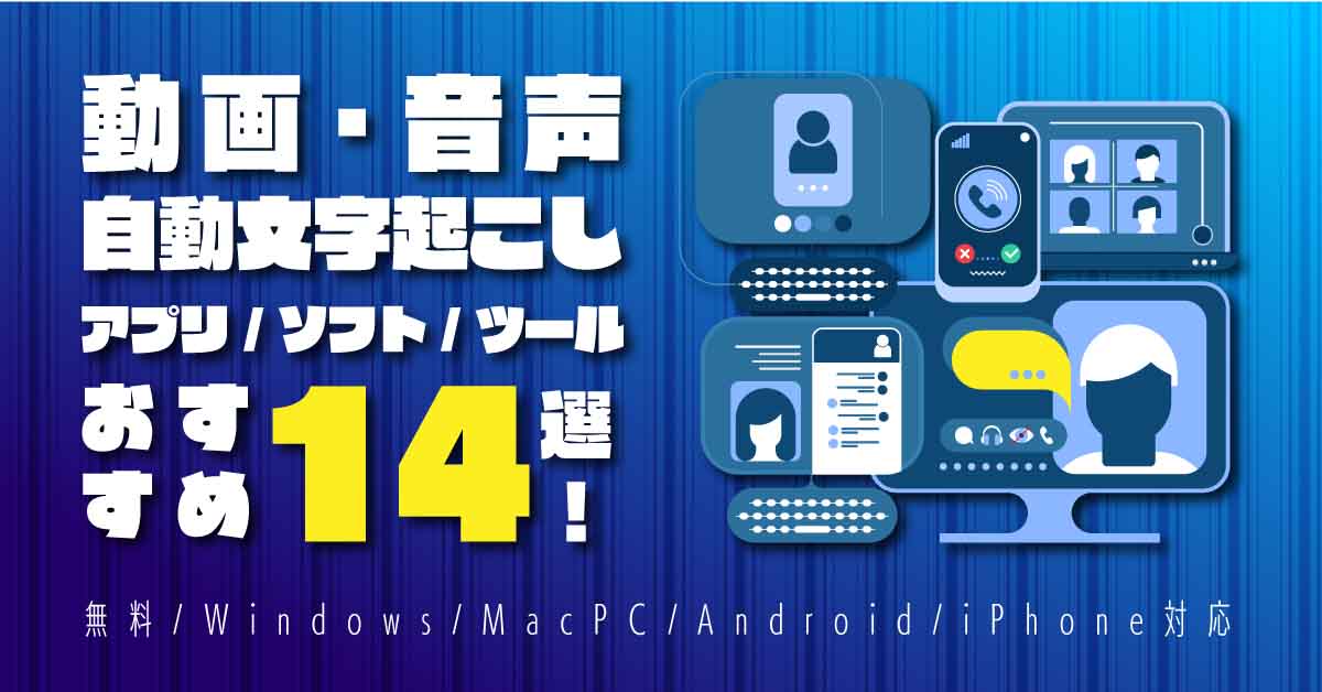 動画・音声自動文字起こしアプリ・ソフト・ツールおすすめ14選!【無料・Windows・MacPC・Android・iPhone対応】