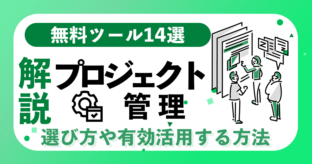 プロジェクト管理の無料ツール14選! 選び方や有効活用する方法などを解説!